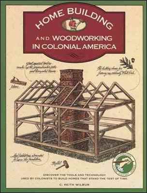 Homebuilding and Woodworking in Colonial America C. Keith Wilbur